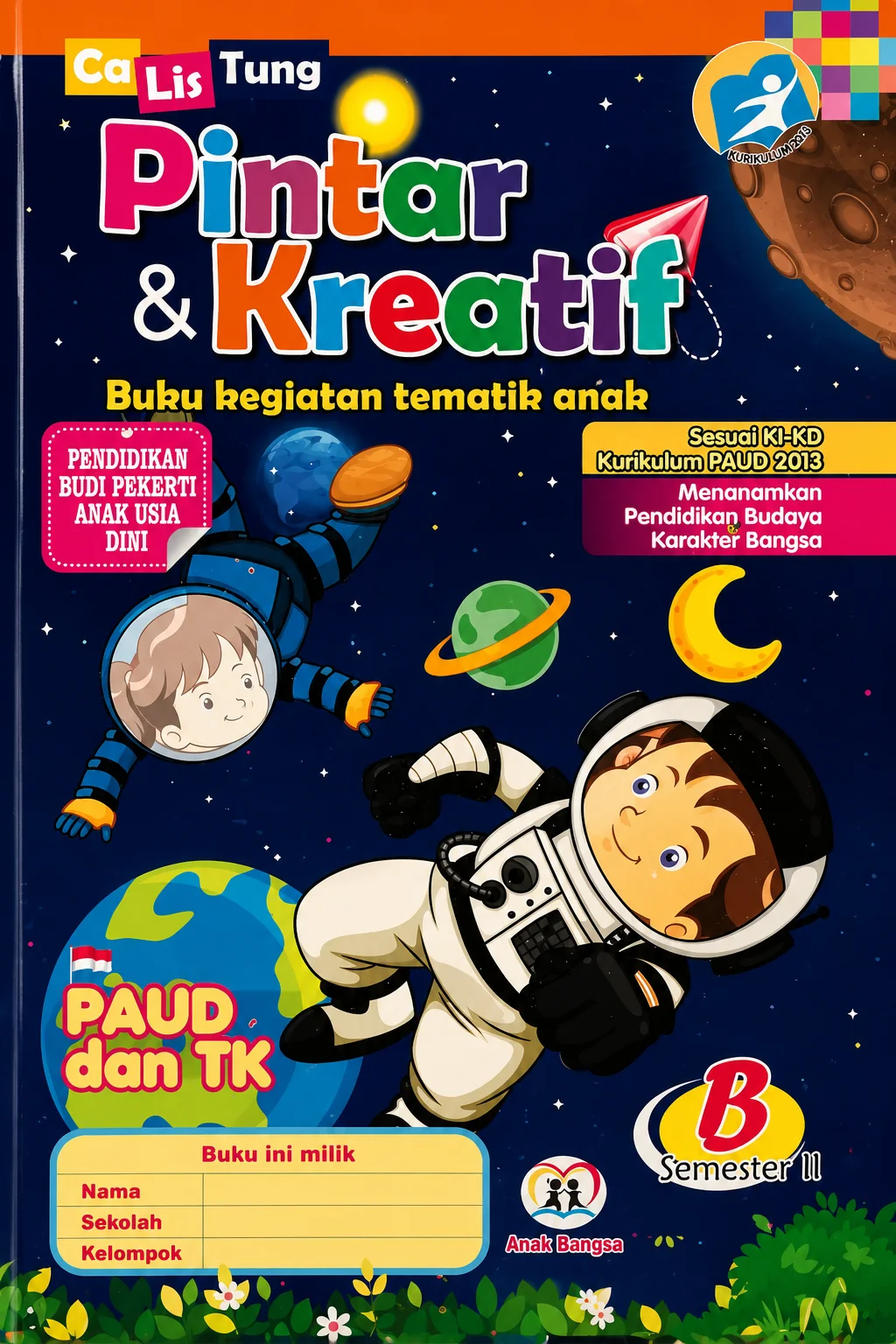 Pintar & Kreatif: Buku kegiatan tematik anak-anak (B Semester II) CaLisTung PAUD dan TK Pendidikan Budi Pekerti Anak Usia Dini Menanamkan Pendidikan Budaya & Karakter Bangsa